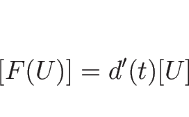 \begin{displaymath}[F(U)]=d'(t)[U]\end{displaymath}