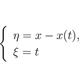 \begin{displaymath}
\left\{\begin{array}{l}
\eta = x-x(t),\\
\xi = t\end{array}\right.\end{displaymath}