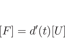 \begin{displaymath}[F]=d'(t)[U]
\end{displaymath}