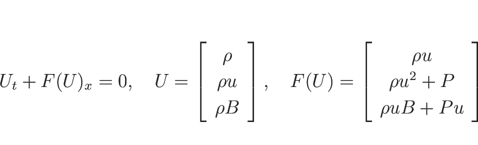 \begin{displaymath}
U_t+F(U)_x=0,
\hspace{1zw}U=\left[\begin{array}{c}\rho\\ \...
...gin{array}{c}\rho u\\ \rho u^2+P\\ \rho uB+Pu\end{array}\right]\end{displaymath}