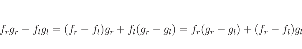 \begin{displaymath}
f_rg_r-f_lg_l = (f_r-f_l)g_r+f_l(g_r-g_l)
=f_r(g_r-g_l)+(f_r-f_l)g_l
\end{displaymath}