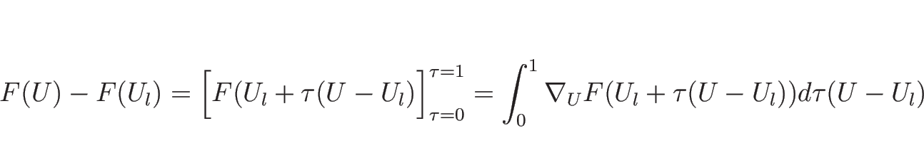 \begin{displaymath}
F(U)-F(U_l)
=\Bigl[F(U_l+\tau(U-U_l)\Bigr]^{\tau=1}_{\tau=0}
=\int_0^1\nabla_UF(U_l+\tau(U-U_l))d\tau(U-U_l)
\end{displaymath}