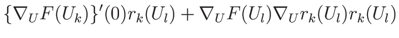 $\displaystyle {\{\nabla_UF(U_k)\}'(0)r_k(U_l)+\nabla_UF(U_l)\nabla_Ur_k(U_l)r_k(U_l)}$