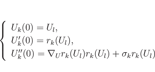 \begin{displaymath}
\left\{\begin{array}{l}
U_k(0)=U_l,\\
U_k'(0)=r_k(U_l),\...
...)=\nabla_Ur_k(U_l)r_k(U_l)+\sigma_kr_k(U_l)
\end{array}\right.\end{displaymath}