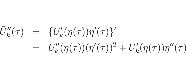 \begin{eqnarray*}\bar{U}_k''(\tau)
&=&
\{U_k'(\eta(\tau))\eta'(\tau)\}'
\\ &=&
U_k''(\eta(\tau))(\eta'(\tau))^2+U_k'(\eta(\tau))\eta''(\tau)
\end{eqnarray*}