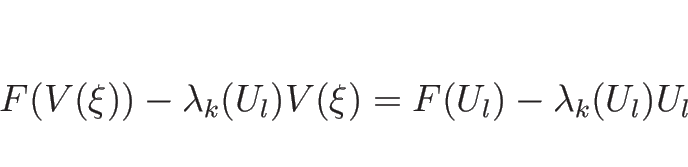 \begin{displaymath}
F(V(\xi))-\lambda_k(U_l)V(\xi)
=
F(U_l)-\lambda_k(U_l)U_l\end{displaymath}