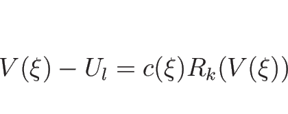 \begin{displaymath}
V(\xi)-U_l=c(\xi)R_k(V(\xi))\end{displaymath}