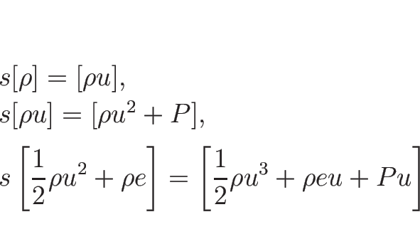 \begin{displaymath}
\begin{array}{l}
s[\rho]=[\rho u],\\
s[\rho u]=[\rho u^2...
...ht]
= \left[\frac{1}{2}\rho u^3+\rho eu+Pu\right]
\end{array}\end{displaymath}