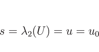 \begin{displaymath}
s=\lambda_2(U)=u=u_0
\end{displaymath}