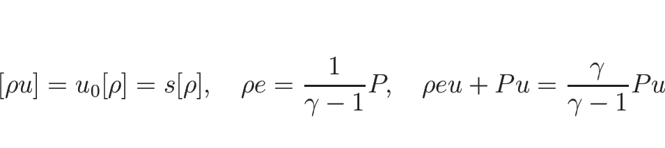 \begin{displaymath}[\rho u]=u_0[\rho]=s[\rho],
\hspace{1zw}\rho e=\frac{1}{\gamma-1}P,
\hspace{1zw}\rho eu+Pu=\frac{\gamma}{\gamma-1}Pu
\end{displaymath}