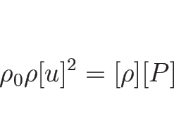 \begin{displaymath}
\rho_0\rho[u]^2=[\rho][P]\end{displaymath}