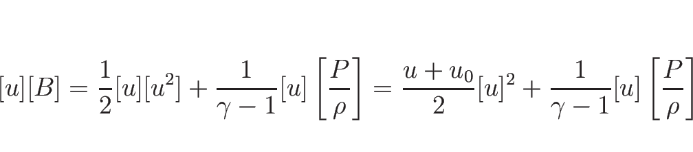 \begin{displaymath}[u][B]
=\frac{1}{2}[u][u^2]+\frac{1}{\gamma-1}[u]\left[\frac{...
...+u_0}{2}[u]^2+\frac{1}{\gamma-1}[u]\left[\frac{P}{\rho}\right]
\end{displaymath}