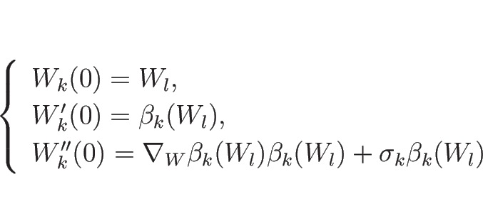 \begin{displaymath}
\left\{\begin{array}{l}
W_k(0)=W_l,\\
W_k'(0)=\beta_k(W_...
...a_k(W_l)\beta_k(W_l)+\sigma_k \beta_k(W_l)
\end{array}\right. \end{displaymath}