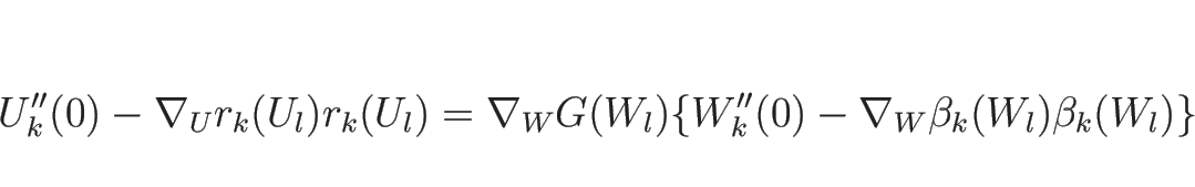 \begin{displaymath}
U_k''(0)-\nabla_U r_k(U_l)r_k(U_l)
=
\nabla_W G(W_l)\{W_k''(0)-\nabla_W\beta_k(W_l)\beta_k(W_l)\}
\end{displaymath}