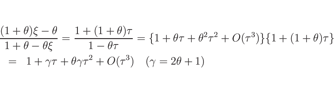 \begin{eqnarray*}\lefteqn{\frac{(1+\theta)\xi-\theta}{1+\theta-\theta\xi}
=\fra...
...\tau+\theta\gamma\tau^2+O(\tau^3)
\hspace{1zw}(\gamma=2\theta+1)\end{eqnarray*}