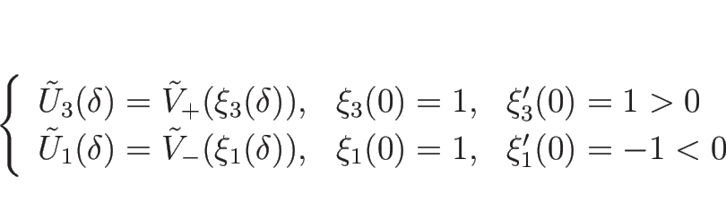 \begin{displaymath}
\left\{\begin{array}{lll}
\tilde{U}_3(\delta)=\tilde{V}_{+...
...(\delta)),
& \xi_1(0)=1, & \xi_1'(0)=-1<0
\end{array}\right.\end{displaymath}