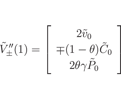 \begin{displaymath}
\tilde{V}_{\pm}''(1)
=\left[\begin{array}{c}2\tilde{v}_0\\ \...
...theta)\tilde{C}_0\\ 2\theta\gamma\tilde{P}_0\end{array}\right]
\end{displaymath}