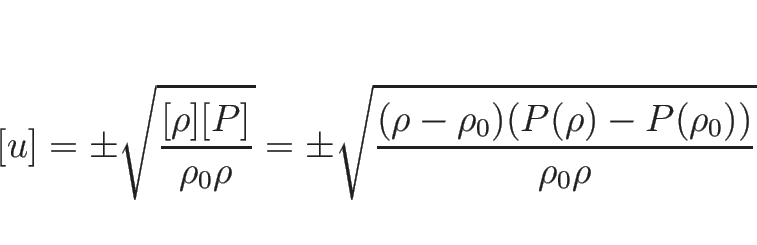 \begin{displaymath}[u]
=\pm\sqrt{\frac{[\rho][P]}{\rho_0\rho}}
=\pm\sqrt{\frac{(\rho-\rho_0)(P(\rho)-P(\rho_0))}{\rho_0\rho}}
\end{displaymath}