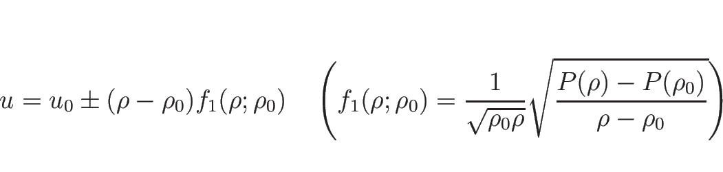 \begin{displaymath}
u=u_0\pm(\rho-\rho_0)f_1(\rho;\rho_0)
\hspace{1zw}\left(f_1(...
...ho_0\rho}}\sqrt{\frac{P(\rho)-P(\rho_0)}{\rho-\rho_0}}
\right)
\end{displaymath}