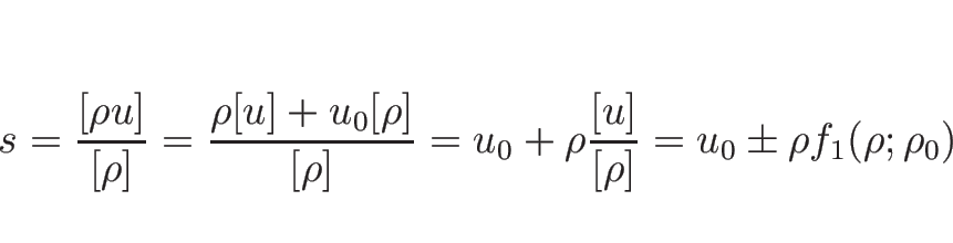 \begin{displaymath}
s
=
\frac{[\rho u]}{[\rho]}
=
\frac{\rho[u]+u_0[\rho]}{[\rho]}
=
u_0+\rho\frac{[u]}{[\rho]}
=
u_0\pm \rho f_1(\rho;\rho_0)
\end{displaymath}